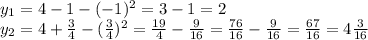 y_1=4-1-(-1)^2=3-1=2
\\\
y_2=4+ \frac{3}{4} -( \frac{3}{4} )^2= \frac{19}{4} - \frac{9}{16} = \frac{76}{16} - \frac{9}{16} = \frac{67}{16} =4 \frac{3}{16}