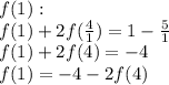 f(1): \\ 
f(1)+2f(\frac{4}{1}) = 1 - \frac{5}{1} \\ 
f(1) + 2f(4) = -4 \\ 
f(1) = -4 - 2f(4)