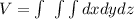 V= \int\ \int\int dxdydz
