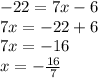 -22 = 7x - 6 \\ 
7x = -22 + 6 \\ 
7x = -16 \\ 
x = -\frac{16}{7}