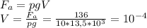 F_{a} =pgV
 \\ V= \frac{F_{a} }{pg} = \frac{136}{10*13,5* 10^{3} } = 10^{-4}