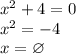 x^2+4=0\\
x^2=-4\\
x=\varnothing