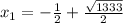 x_{1} = - \frac{1}{2} + \frac{ \sqrt{1333} }{2} 
