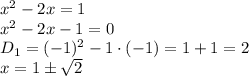 x^2-2x=1
\\\
x^2-2x-1=0
\\\
D_1=(-1)^2-1\cdot(-1)=1+1=2
\\\
x=1\pm \sqrt{2}