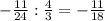 -\frac{11}{24}: \frac{4}{3} = -\frac{11}{18} 

