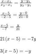 
 \frac{x-x_1}{x_2-x_1} = \frac{y-y_1}{y_2-y_1} \\ \\ \frac{x-5}{-2-5}
 = \frac{y-0}{21-0} \\ \\ \frac{x-5}{-7} = \frac{y}{21} \\ \\ 
21(x-5)=-7y \\ \\ 3(x-5)=-y