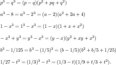 p^3-q^3=(p-q)(p^2+pq+q^2)\\\\a^3-8=a^3-2^3=(a-2)(a^2+2a+4)\\\\
1-x^3=1^3-x^3=(1-x)(1+x+x^2)\\\\-x^3+y^3=y^3-x^3=(y-x)(y^2+xy+x^2)\\\\b^3-1/125=b^3-(1/5)^3=(b-1/5)(b^2+b/5+1/25)\\\\1/27-t^3=(1/3)^3-t^3=(1/3-t)(1/9+t/3+t^2).