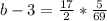 b-3= \frac{17}{2} * \frac{5}{69} 
