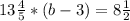 13 \frac{4}{5} *(b-3)=8 \frac{1}{2} 
