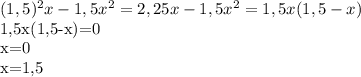 (1,5)^2x-1,5x^2=2,25x-1,5x^2=1,5x(1,5-x)

1,5x(1,5-x)=0

x=0

x=1,5