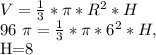 V= \frac{1}{3} * \pi *R ^{2} *H

96 \pi = \frac{1}{3} * \pi * 6^{2} *H,

H=8