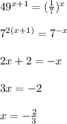 49 ^{x+1} = ( \frac{1}{7} )^{x} \\ \\ 
7 ^{2(x+1) } = 7 ^{-x} \\ \\ 
2x+2=-x \\ \\ 
3x=-2 \\ \\ 
x= - \frac{2}{3} 
