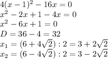 4(x-1)^2-16x=0 \\
x^2-2x+1-4x=0\\
x^2-6x+1=0\\
D=36-4=32\\
x_1=(6+4 \sqrt{2} ):2=3+2 \sqrt{2} \\
x_2=(6-4 \sqrt{2} ):2=3-2 \sqrt{2}