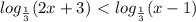 log_{ \frac{1}{3} } (2x+3)\ \textless \ log_{ \frac{1}{3} } (x-1)
