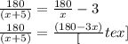 \frac{180}{(x+5)} = \frac{180}{x} -3 
\\ 
 \frac{180}{(x+5)} = \frac{(180-3x)}[tex] \\