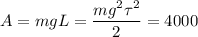 \displaystyle
A = mgL = \frac{mg^2\tau^2}{2} = 4000