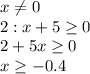 x \neq 0\\
2:x+5 \geq 0\\
2+5x \geq 0\\
x \geq -0.4\\