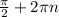 \frac{ \pi }{2} +2 \pi n

