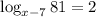 \log_{x-7}81=2
