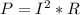P=I^2*R
