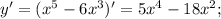 y'= (x^{5} -6 x^{3} )'=5 x^{4} -18 x^{2} ;



