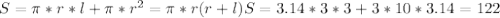 S= \pi *r*l+ \pi *r^{2} = \pi *r(r+l)
S= 3.14*3*3+3*10*3.14=122