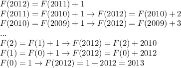 F(2012)=F(2011)+1 \\ F(2011)=F(2010)+1 \to F(2012)=F(2010)+2 \\ F(2010)=F(2009)+1 \to F(2012)=F(2009)+3 \\ ... \\ F(2)=F(1)+1 \to F(2012)=F(2)+2010 \\ F(1)=F(0)+1 \to F(2012)=F(0)+2012 \\ F(0)=1 \to F(2012)=1+2012=2013
