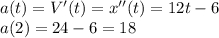 a(t)=V'(t)=x''(t)=12t-6 \\
a(2) = 24-6 = 18