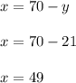 x=70-y \\ \\ x=70-21 \\ \\ x=49
