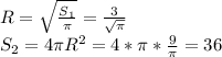 R = \sqrt{ \frac{ S_{1} }{ \pi } } = \frac{3}{ \sqrt{ \pi } } \\ 
 S_{2} = 4 \pi R^{2} = 4* \pi * \frac{9}{ \pi } = 36