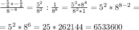 \frac{- \frac{5}{8} *-\frac{5}{8} }{8^{-8} } = \frac{5^2}{8^2} : \frac{1}{8^8} = \frac{5^2*8^8}{8^2*1} = 5^2 * 8^{8-2} = \\ \\ 
=5^2*8^6= 25*262144= 6533600