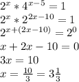 2^{x}*4^{x-5}=1 \\ 
2^x*2^{2x-10}=1 \\ 
2^{x+(2x-10)}=2^0 \\ 
x+2x-10=0 \\ 
3x=10 \\ 
x= \frac{10}{3}=3 \frac{1}{3} \\