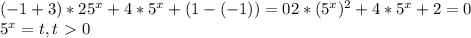 (-1+3)* 25^{x} +4* 5^{x} +(1-(-1))=0 2*( 5^{x}) ^{2} +4* 5^{x} +2=0

 5^{x} =t, t\ \textgreater \ 0