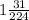 1 \frac{31}{224}
