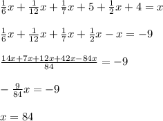 \frac{1}{6}x+ \frac{1}{12}x+ \frac{1}{7} x+5+\frac{1}{2} x+4=x\\\\
 \frac{1}{6}x+ \frac{1}{12}x+ \frac{1}{7} x+\frac{1}{2} x-x=-9\\\\
 \frac{14x+7x+12x+42x-84x}{84}=-9 \\\\
- \frac{9}{84}x=-9\\\\
x=84
