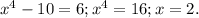x^{4} - 10 = 6;
 x^{4} = 16;
x = 2.