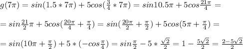 g(7 \pi )=sin(1.5*7 \pi )+5cos( \frac{3}{4}*7 \pi )=sin10.5 \pi +5cos \frac{21 \pi }{4}= \\ \\ 
=sin \frac{21}{2} \pi +5cos( \frac{20 \pi }{4}+ \frac{ \pi }{4} )=sin( \frac{20 \pi }{2}+ \frac{ \pi }{2} )+5cos(5 \pi + \frac{ \pi }{4} )= \\ \\ 
=sin(10 \pi + \frac{ \pi }{2} )+5*(-cos \frac{ \pi }{4} )=sin \frac{ \pi }{2}-5* \frac{ \sqrt{2} }{2} =1- \frac{5 \sqrt{2} }{2}= \frac{2-5 \sqrt{2} }{2}