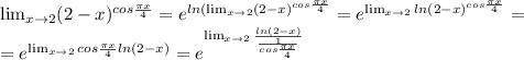 \lim_{x \to 2} (2-x)^{cos \frac{ \pi x}{4}} =e^{ln( \lim_{x \to 2} (2-x)^{cos \frac{ \pi x}{4}}}=e^{ \lim_{x \to 2} ln(2-x)^{cos \frac{ \pi x}{4}}}= \\ 
=e^{ \lim_{x \to 2} cos \frac{ \pi x}{4}ln(2-x)}=e^{\lim_{x \to 2} \frac{ln(2-x)}{ \frac{1}{cos \frac{ \pi x}{4}} } }