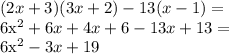 (2x+3)(3x+2)-13(x-1)=

6x^2+6x+4x+6-13x+13 =

6x^2-3x+19