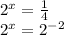 2^{x}= \frac{1}{4} 

 2^{x}= 2^{-2}