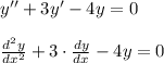 y''+3y'-4y=0\\ \\ \frac{d^2y}{dx^2} +3\cdot \frac{dy}{dx}-4y=0