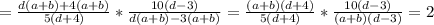 =\frac{d(a+b)+4(a+b)}{5(d+4)} * \frac{10(d-3)}{d(a+b)-3(a+b)} = \frac{(a+b)(d+4)}{5(d+4)} * \frac{10(d-3)}{(a+b)(d-3) } = 2
