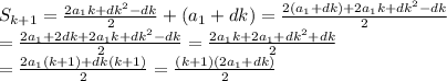 S_{k+1}= \frac{2a_1k+dk^2-dk}{2}+(a_1+dk)= \frac{2(a_1+dk)+2a_1k+dk^2-dk}{2}\\= \frac{2a_1+2dk+2a_1k+dk^2-dk}{2}= \frac{2a_1k+2a_1+dk^2+dk}{2}\\
= \frac{2a_1(k+1)+dk(k+1)}{2}= \frac{(k+1)(2a_1+dk)}{2}