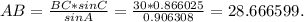 AB= \frac{BC*sin C}{sin A} = \frac{30*0.866025
}{0.906308
} =28.666599.

