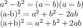 a^{2} - b^{2} =(a-b)(a=b)

 (a-b)^{2}= a^{2}+ b^{2} -2ab 

 (a+b)^{2}= a^{2}+ b^{2} +2ab