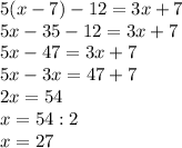 5(x-7)-12=3x+7 \\ 5x-35-12=3x+7 \\ 5x-47=3x+7 \\ 5x-3x=47+7 \\ 2x=54 \\ x=54:2 \\ x=27