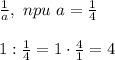 \frac{1}{a} , \ npu \ a= \frac{1}{4} \\\\
1: \frac{1}{4}=1\cdot \frac{4}{1}=4