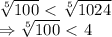 \sqrt[5]{100} \ \textless \ \sqrt[5]{1024} 
\\\
\Rightarrow \sqrt[5]{100} \ \textless \ 4