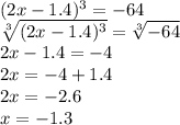 (2x-1.4)^3=-64\\
 \sqrt[3]{(2x-1.4)^3} = \sqrt[3]{-64} \\
2x-1.4 = -4\\
2x=-4+1.4\\
2x=-2.6\\
x=-1.3