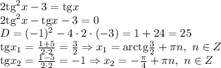2\mathrm{tg}^2x - 3= \mathrm{tg}x
\\\
2\mathrm{tg}^2x -\mathrm{tg}x- 3= 0
\\\
D=(-1)^2-4\cdot2\cdot(-3)=1+24=25
\\\
\mathrm{tg}x_1= \frac{1+5}{2\cdot2} = \frac{3}{2} \Rightarrow x_1=\mathrm{arctg} \frac{3}{2} + \pi n, \ n\in Z
\\\
\mathrm{tg}x_2= \frac{1-5}{2\cdot2} = -1 \Rightarrow x_2=- \frac{ \pi }{4} + \pi n, \ n\in Z
